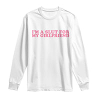 Funny Boyfriend Valentine Long Sleeve Shirt Im A Slut For My Girlfriend - Wonder Print Shop