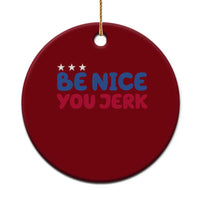 Be Nice You Jerk Ceramic Ornament Sarcastic Humor Quote