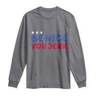Be Nice You Jerk Long Sleeve Shirt Sarcastic Humor Quote