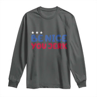Be Nice You Jerk Long Sleeve Shirt Sarcastic Humor Quote