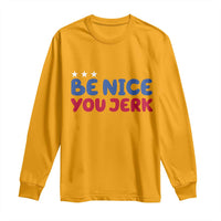 Be Nice You Jerk Long Sleeve Shirt Sarcastic Humor Quote