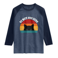 Be Nice You Jerk Raglan Shirt Funny Cat Sarcastic Quote