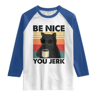Be Nice You Jerk Raglan Shirt Funny Black Cat Sarcastic Quote