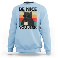 Be Nice You Jerk Sweatshirt Funny Black Cat Sarcastic Quote