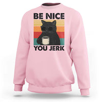 Be Nice You Jerk Sweatshirt Funny Black Cat Sarcastic Quote