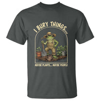 I Bury Things Maybe Plants Maybe People T Shirt Funny Gardening Frog Meme