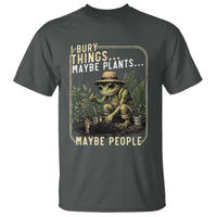 I Bury Things Maybe Plants Maybe People T Shirt Funny Sarcastic Frog Garden Lover