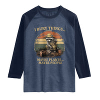 I Bury Things Maybe Plants Maybe People Raglan Shirt Funny Gardening Raccoon Meme