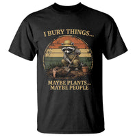 I Bury Things Maybe Plants Maybe People T Shirt Funny Gardening Raccoon Meme