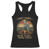 I Bury Things Maybe Plants Maybe People Racerback Tank Top Funny Sarcastic Skeleton Garden Lover
