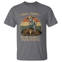 I Bury Things Maybe Plants Maybe People T Shirt Funny Sarcastic Skeleton Garden Lover