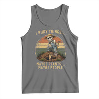 I Bury Things Maybe Plants Maybe People Tank Top Funny Sarcastic Skeleton Garden Lover