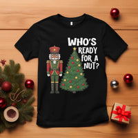 Black Nutcracker Christmas T Shirt Who Is Ready For A Nut - Wonder Print Shop