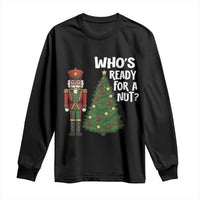 Black Nutcracker Christmas Long Sleeve Shirt Who Is Ready For A Nut - Wonder Print Shop