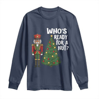 Black Nutcracker Christmas Long Sleeve Shirt Who Is Ready For A Nut - Wonder Print Shop