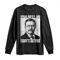 Theodore Roosevelt Quote Long Sleeve Shirt Speak Softly and Carry A Big Stick