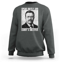 Theodore Roosevelt Quote Sweatshirt Speak Softly and Carry A Big Stick