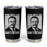 Theodore Roosevelt Quote Tumbler Cup Speak Softly and Carry A Big Stick