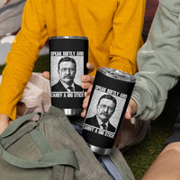 Theodore Roosevelt Quote Tumbler Cup Speak Softly and Carry A Big Stick