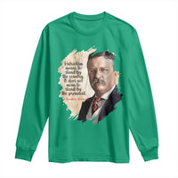 Theodore Roosevelt Quote Long Sleeve Shirt American History Presidents Day