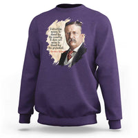 Theodore Roosevelt Quote Sweatshirt American History Presidents Day