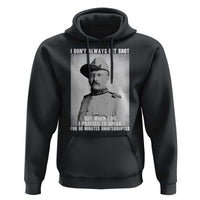 Theodore Roosevelt Quote Hoodie I Don't Always Get Shot But When I Do