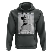 Theodore Roosevelt Quote Hoodie I Don't Always Get Shot But When I Do