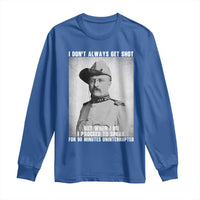 Theodore Roosevelt Quote Long Sleeve Shirt I Don't Always Get Shot But When I Do
