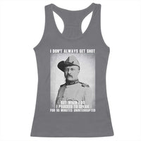 Theodore Roosevelt Quote Racerback Tank Top I Don't Always Get Shot But When I Do