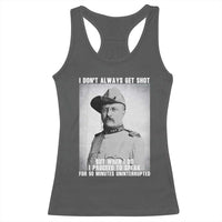 Theodore Roosevelt Quote Racerback Tank Top I Don't Always Get Shot But When I Do