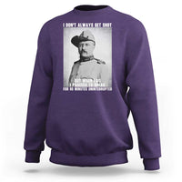Theodore Roosevelt Quote Sweatshirt I Don't Always Get Shot But When I Do