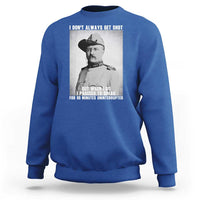Theodore Roosevelt Quote Sweatshirt I Don't Always Get Shot But When I Do