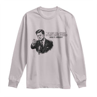 John F. Kennedy President Quote Long Sleeve Shirt If Not Us Who If Not Now When