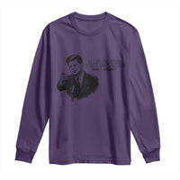 John F. Kennedy President Quote Long Sleeve Shirt If Not Us Who If Not Now When