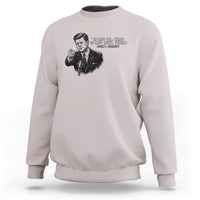 John F. Kennedy President Quote Sweatshirt If Not Us Who If Not Now When
