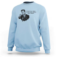 John F. Kennedy President Quote Sweatshirt If Not Us Who If Not Now When
