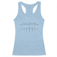 If Paul were Here We'd Be Getting A Letter Racerback Tank Top Funny Christian Humor
