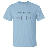 If Paul were Here We'd Be Getting A Letter T Shirt Funny Christian Humor