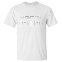 If Paul were Here We'd Be Getting A Letter T Shirt Funny Christian Humor