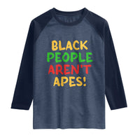 Black People Aren't Apes Raglan Shirt Anti Racist Protest