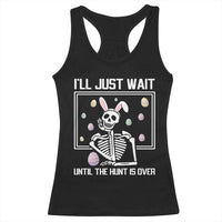 Funny Easter Skeleton Racerback Tank Top I'll Just Wait Until The Hunt Is Over