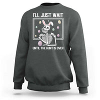 Funny Easter Skeleton Sweatshirt I'll Just Wait Until The Hunt Is Over