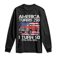 America Turns 250 I Turn 50 1976 50th Birthday Long Sleeve Shirt Vintage Classic Original American Old Pickup Truck