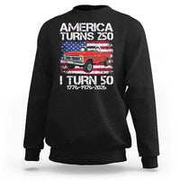 America Turns 250 I Turn 50 1976 50th Birthday Sweatshirt Vintage Classic Original American Old Pickup Truck
