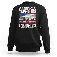 America Turns 250 I Turn 50 1976 50th Birthday Sweatshirt Vintage Classic Original American Old Pickup Truck