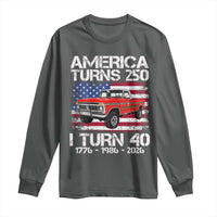 America Turns 250 I Turn 40 1986 40th Birthday Long Sleeve Shirt Vintage Classic Original American Old Pickup Truck