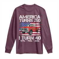 America Turns 250 I Turn 40 1986 40th Birthday Long Sleeve Shirt Vintage Classic Original American Old Pickup Truck