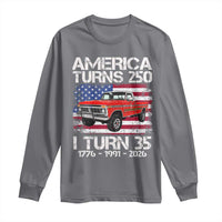 America Turns 250 I Turn 35 1991 35th Birthday Long Sleeve Shirt Vintage Classic Original American Old Pickup Truck