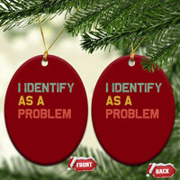 I Identify As A Problem Ceramic Ornament Funny Sarcastic Quote