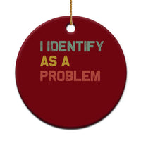 I Identify As A Problem Ceramic Ornament Funny Sarcastic Quote